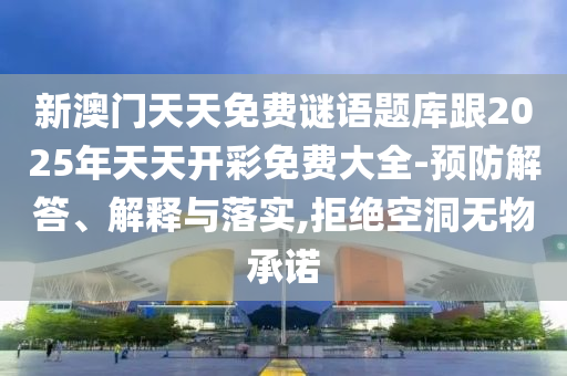 新澳門天天免費(fèi)謎語題庫跟2025年天天開彩免費(fèi)大全-預(yù)防解答、解釋與落實(shí),拒絕空洞無物承諾